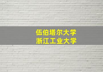 伍伯塔尔大学 浙江工业大学